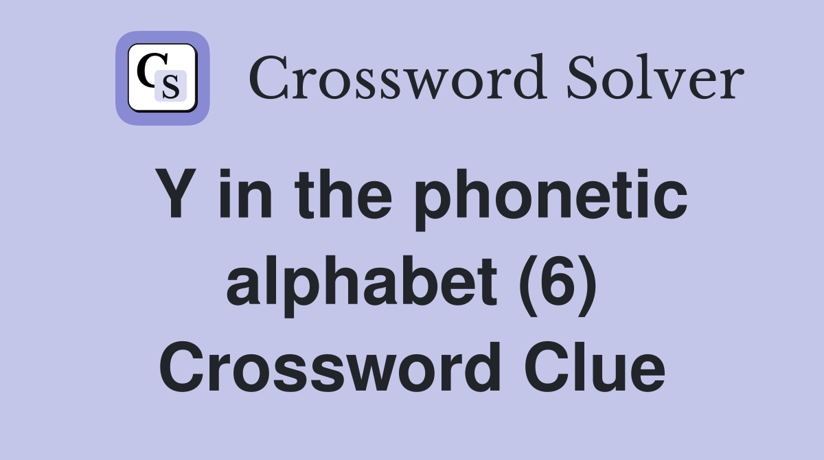 y-in-the-phonetic-alphabet-6-crossword-clue-answers-crossword-solver